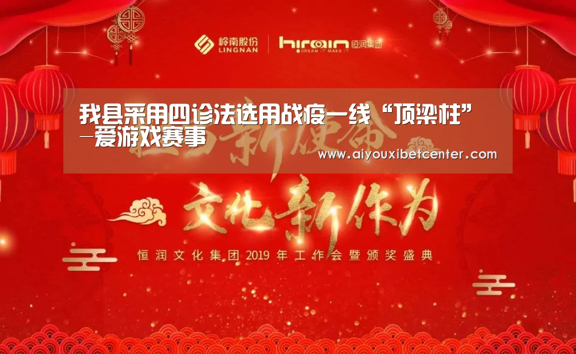 我县采用四诊法选用战疫一线“顶梁柱”-爱游戏赛事(图1) 爱游戏平台