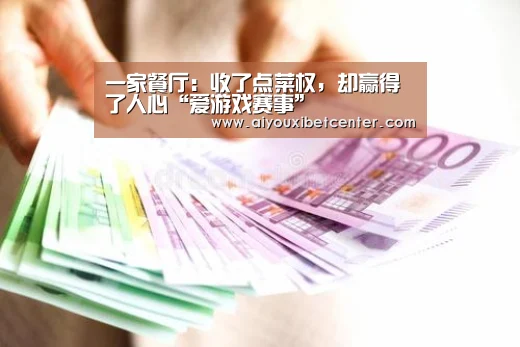 一家餐厅:收了点菜权,却赢得了人心“爱游戏赛事”(图1) 爱游戏平台